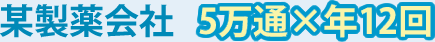 某製薬会社 5万通×年12回