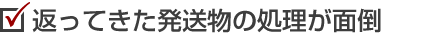 返ってきた発送物の処理が面倒
